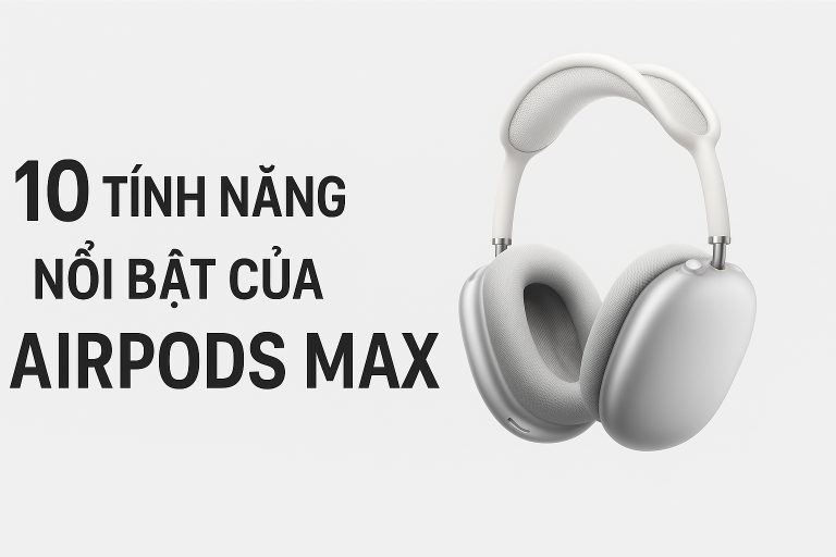 10 Tính Năng Nổi Bật Của AirPods Max